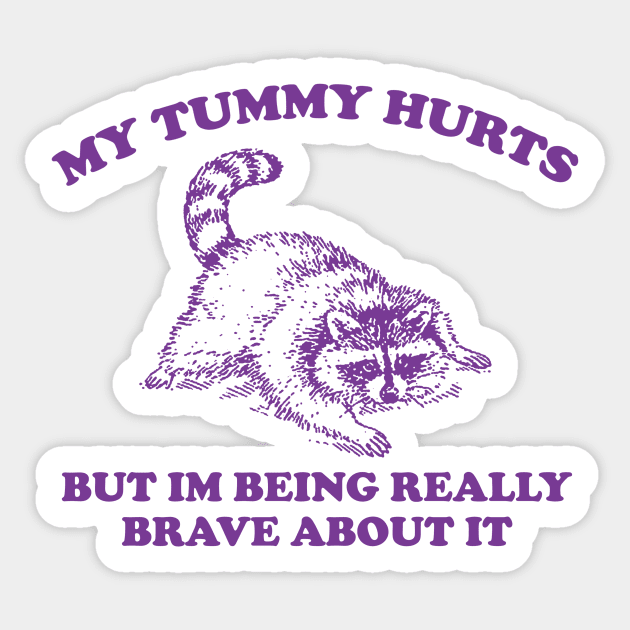 My Tummy Hurts but Im Being Really Brave About It Sweatshirt, Funny Raccoon Meme Sticker by Justin green